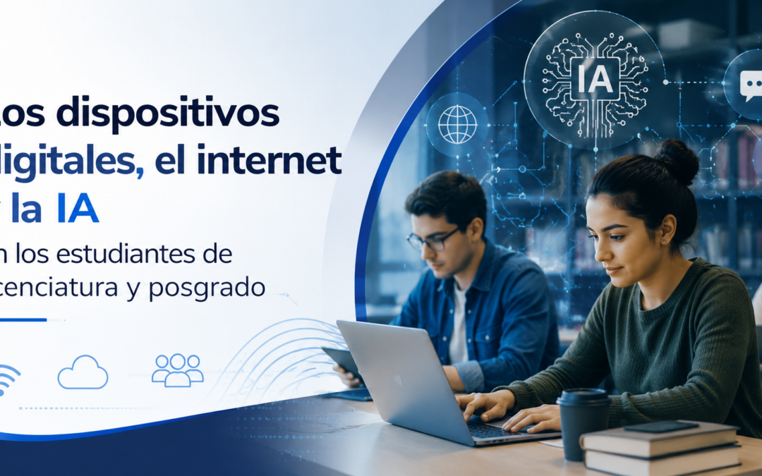 Los dispositivos digitales, el internet y la IA en los estudiantes de Licenciatura y posgrado